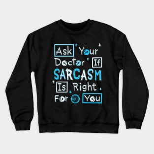 Ask Your Doctor If Sarcasm Is Right For You Crewneck Sweatshirt